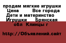 продам мягкие игрушки › Цена ­ 20 - Все города Дети и материнство » Игрушки   . Брянская обл.,Клинцы г.